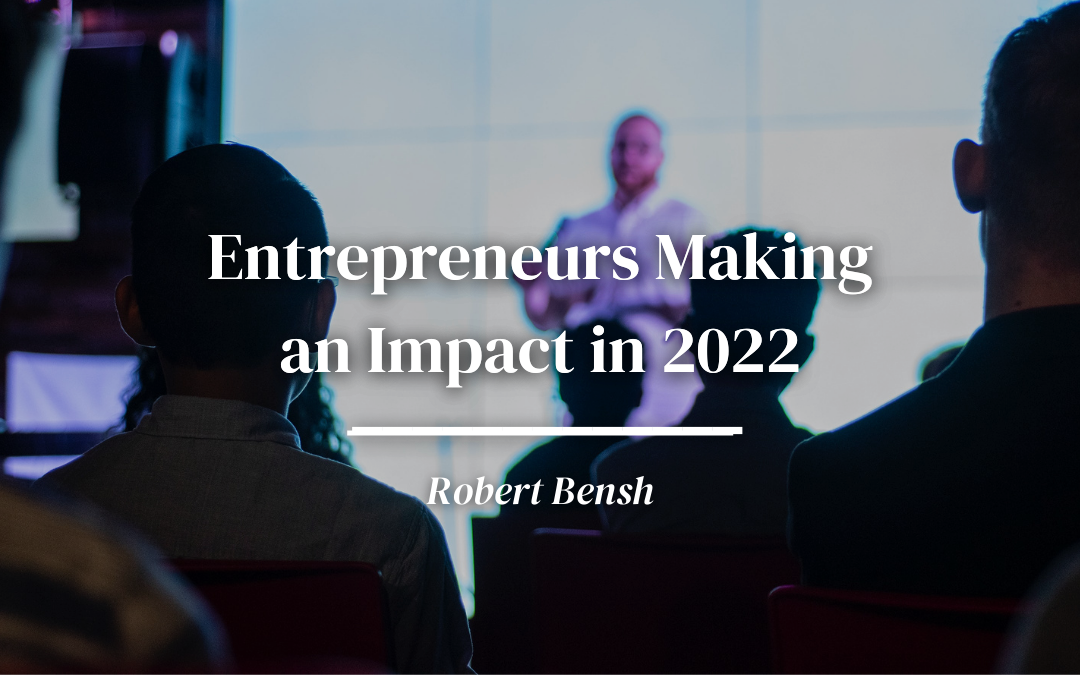 Entrepreneurs Who Are Making an Impact with Their Ingenuity in 2022