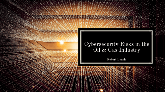 Robert Bensh Cybersecurity Risks In Oil And Gas Header