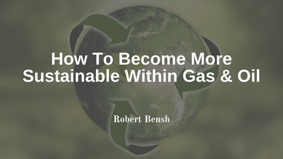 How To Become More Sustainable Within Gas & Oil