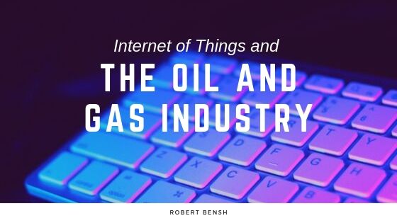 Robert Bensh Iot And The Oil And Gas Industry