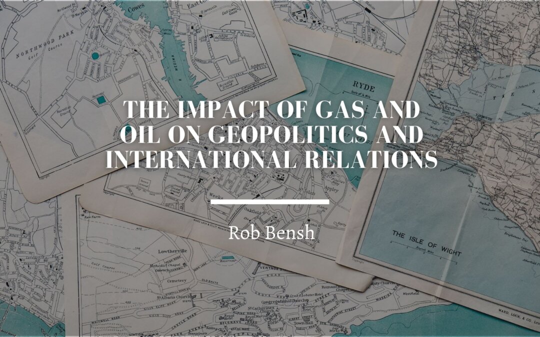 The Impact of Gas and Oil on Geopolitics and International Relations