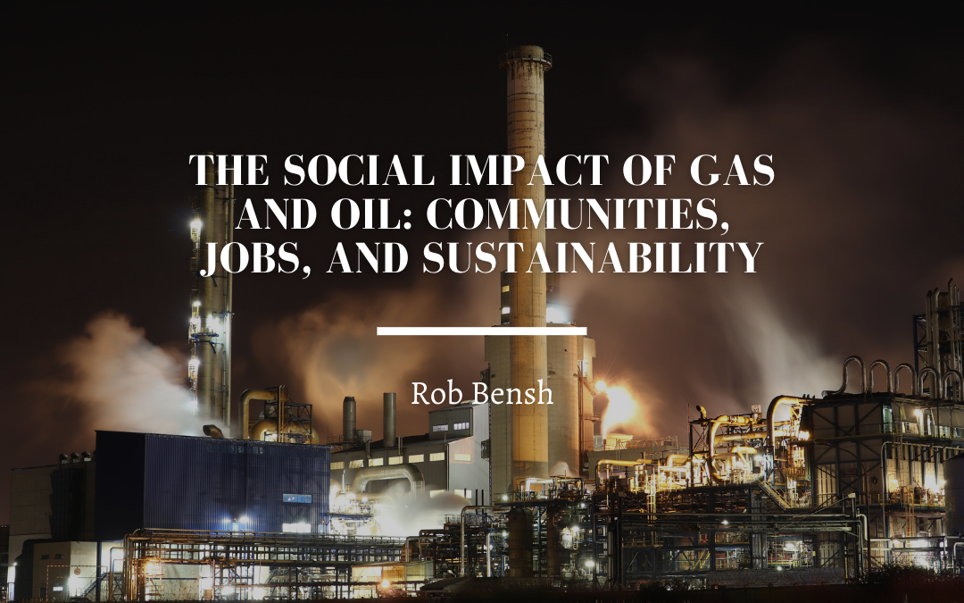 The Social Impact of Gas and Oil: Communities, Jobs, and Sustainability