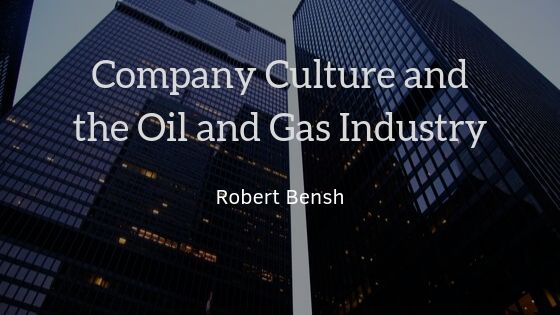 Robert Bensh Company Culture In The Oil And Gas Industry